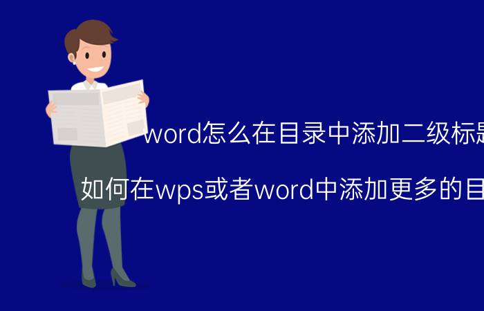 word怎么在目录中添加二级标题 如何在wps或者word中添加更多的目录标题？